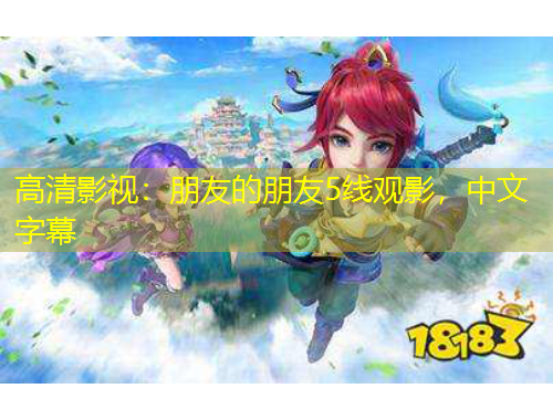 高清影视：朋友的朋友5线观影，中文字幕