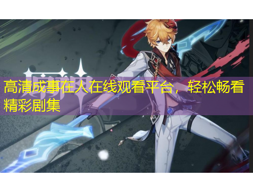 高清成事在人在线观看平台，轻松畅看精彩剧集