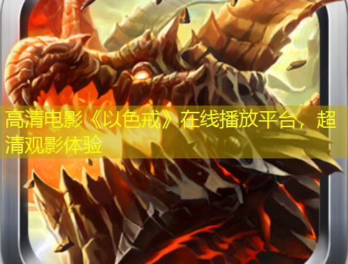 高清电影《以色戒》在线播放平台，超清观影体验