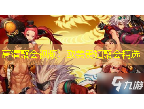 高清聚会视频：欧美贵妇聚会精选