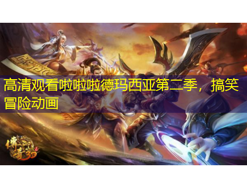 高清观看啦啦啦德玛西亚第二季，搞笑冒险动画