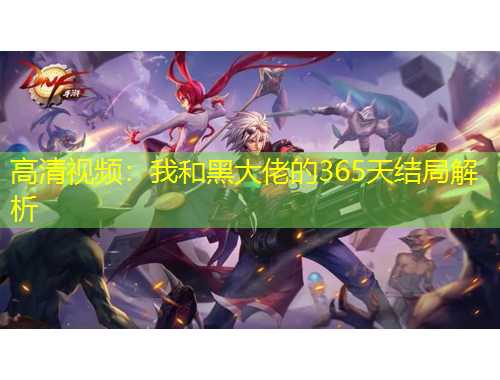 高清视频：我和黑大佬的365天结局解析