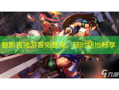 魅影直播游客免登录，随时随地畅享