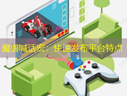 魔兽喊话宏：快速发布平台特点