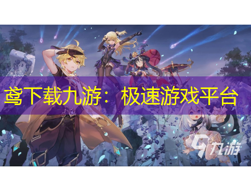 鸢下载九游：极速游戏平台