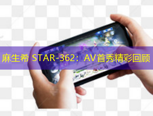 麻生希 STAR-362：AV首秀精彩回顾