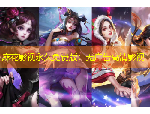 麻花影视永久免费版：无广告高清影视