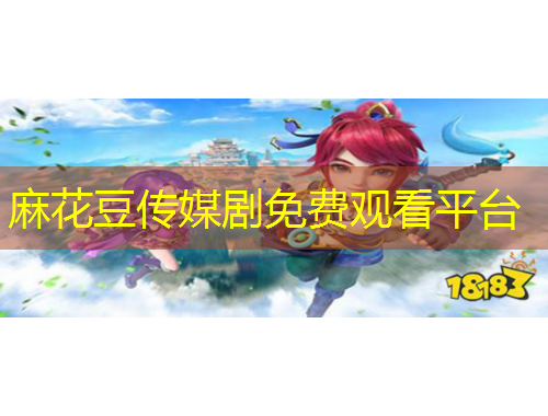 麻花豆传媒剧免费观看平台