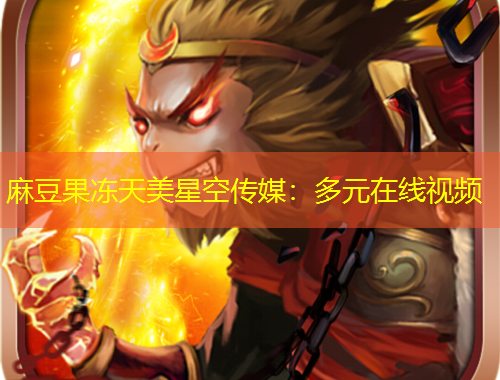 麻豆果冻天美星空传媒：多元在线视频