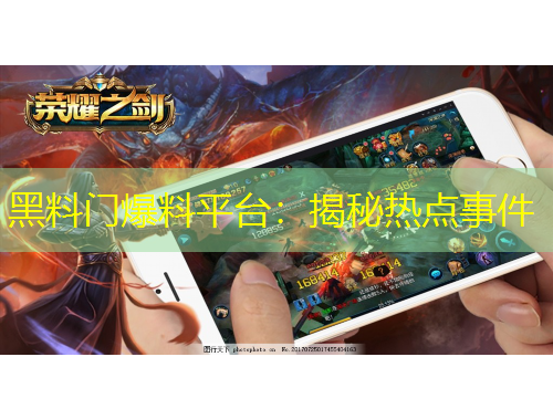 黑料门爆料平台：揭秘热点事件
