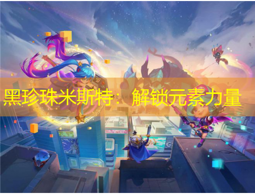 黑珍珠米斯特:解锁元素力量
