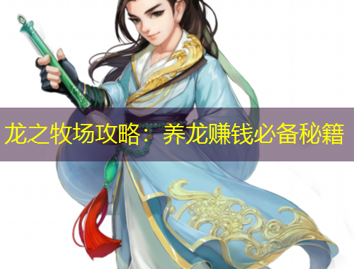 龙之牧场攻略：养龙赚钱必备秘籍