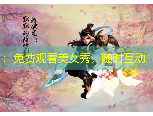 ：免费观看美女秀，随时互动