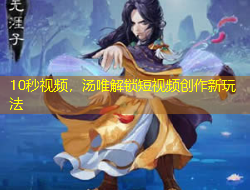 10秒视频，汤唯解锁短视频创作新玩法