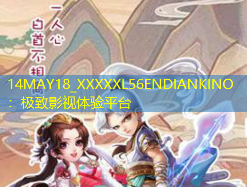 14MAY18_XXXXXL56ENDIANKINO：极致影视体验平台