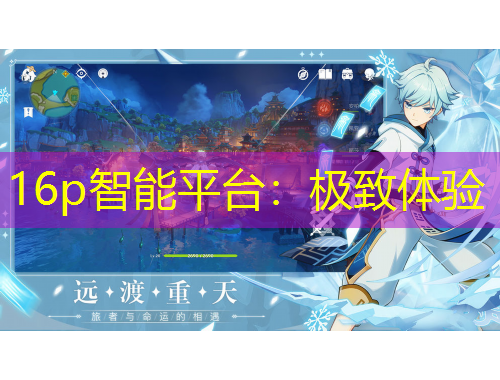 16p智能平台：极致体验