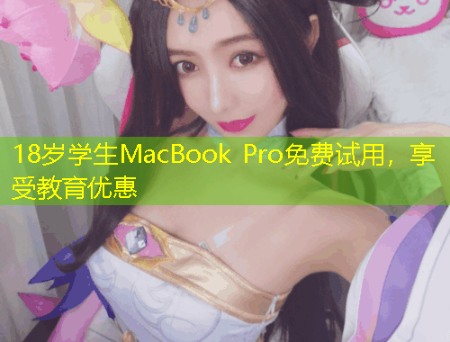 18岁学生MacBook Pro免费试用，享受教育优惠