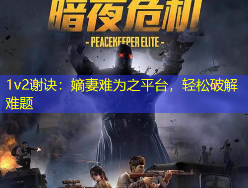 1v2谢诀：嫡妻难为之平台，轻松破解难题