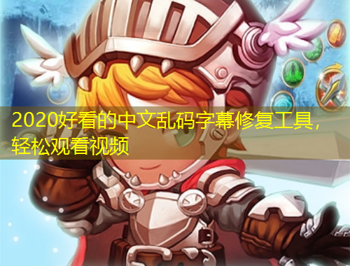 2020好看的中文乱码字幕修复工具，轻松观看视频