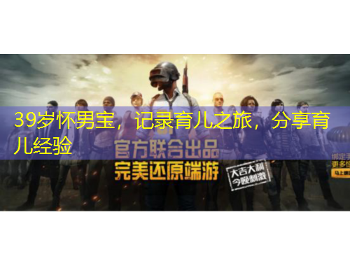 39岁怀男宝，记录育儿之旅，分享育儿经验