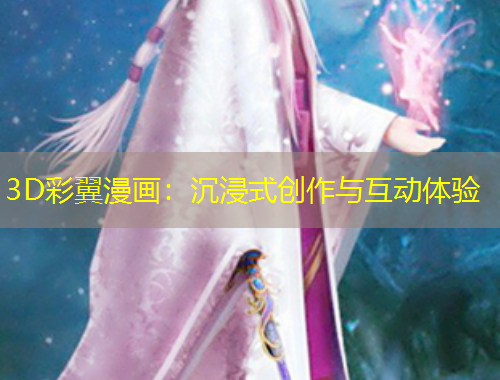 3D彩翼漫画：沉浸式创作与互动体验