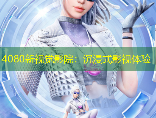 4080新视觉影院：沉浸式影视体验