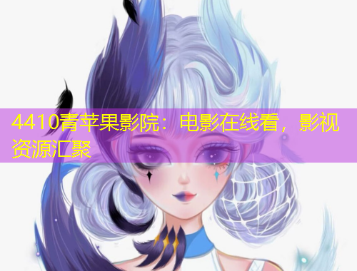 4410青苹果影院：电影在线看，影视资源汇聚