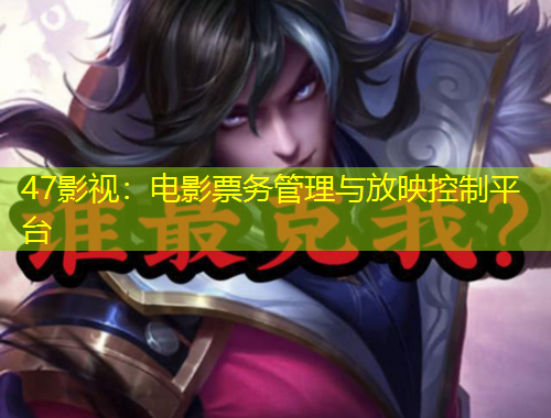 47影视：电影票务管理与放映控制平台