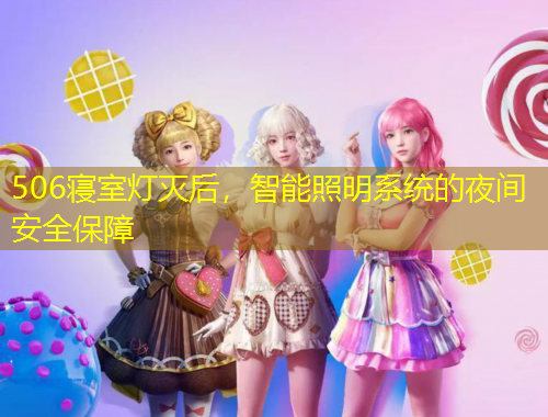 506寝室灯灭后，智能照明系统的夜间安全保障