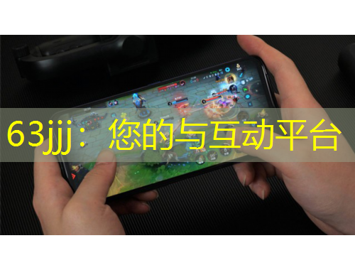63jjj：您的与互动平台