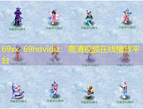 69xx 69hdvidiz：高清视频在线播放平台