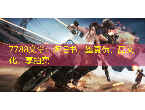 7788文学：淘旧书，鉴真伪，品文化，享拍卖