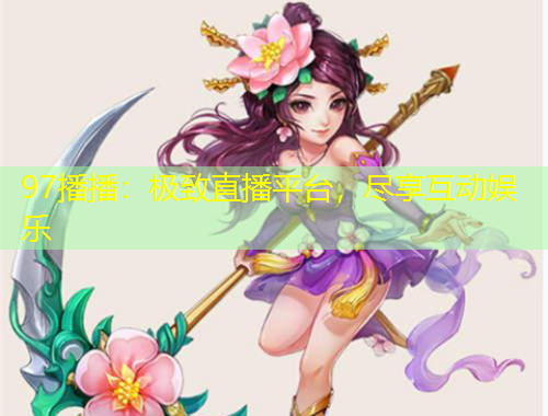 97播播：极致直播平台，尽享互动娱乐
