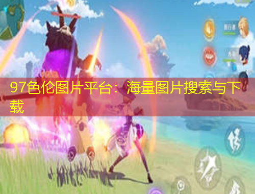 97色伦图片平台：海量图片搜索与下载