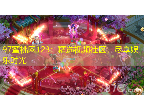 97蜜桃网123：精选视频社区，尽享娱乐时光