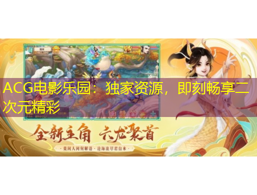ACG电影乐园：独家资源，即刻畅享二次元精彩