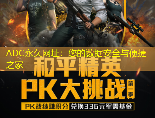 ADC永久网址：您的数据安全与便捷之家