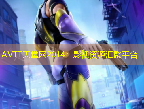AVTT天堂网2014：影视资源汇聚平台