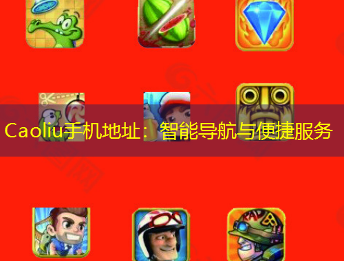 Caoliu手机地址：智能导航与便捷服务