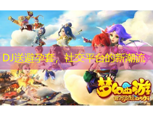 DJ送避孕套，社交平台的新潮流