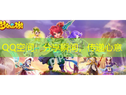 QQ空间：分享瞬间，传递心意