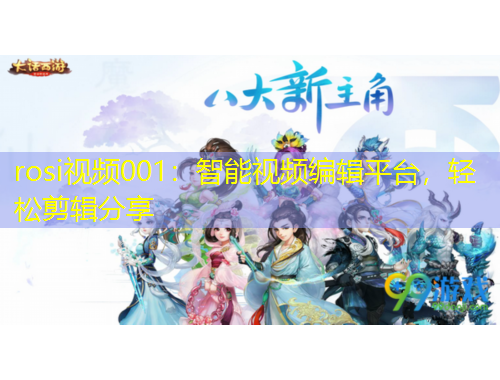rosi视频001：智能视频编辑平台，轻松剪辑分享