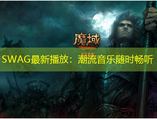 SWAG最新播放：潮流音乐随时畅听