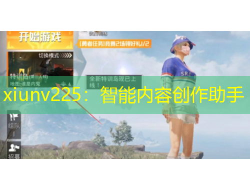 xiunv225：智能内容创作助手