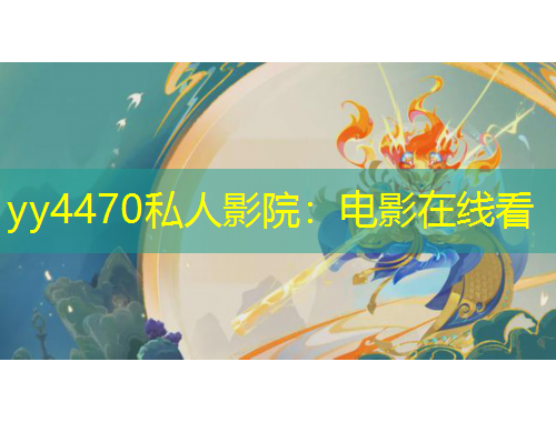 yy4470私人影院：电影在线看