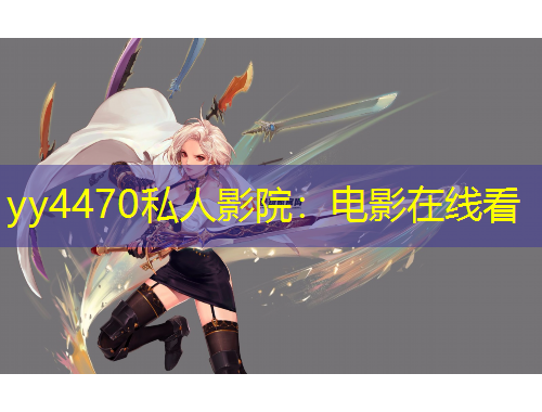 yy4470私人影院：电影在线看