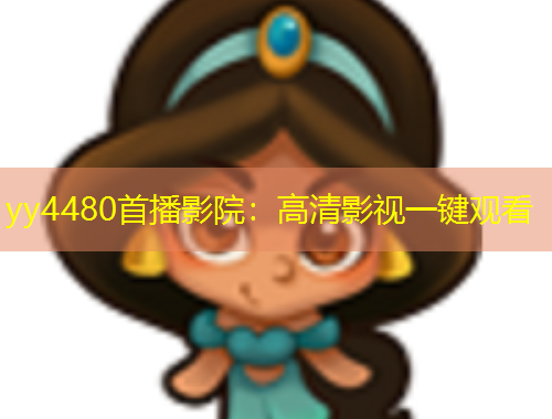 yy4480首播影院：高清影视一键观看