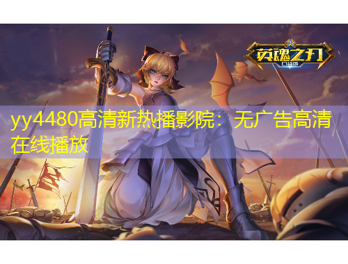 yy4480高清新热播影院：无广告高清在线播放