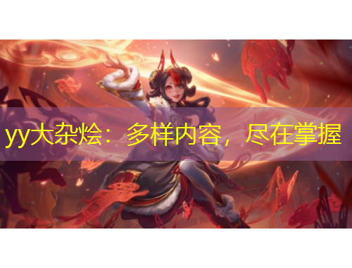 yy大杂烩：多样内容，尽在掌握