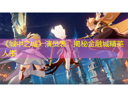 《城中之城》演员表：揭秘金融城精英人生